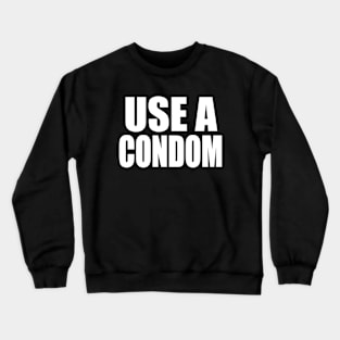 USE A CONDOM Crewneck Sweatshirt